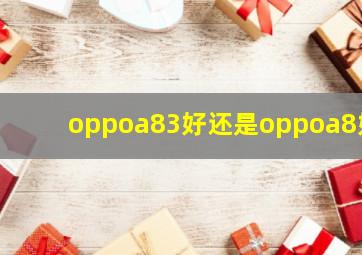 oppoa83好还是oppoa8好