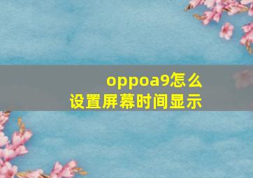 oppoa9怎么设置屏幕时间显示