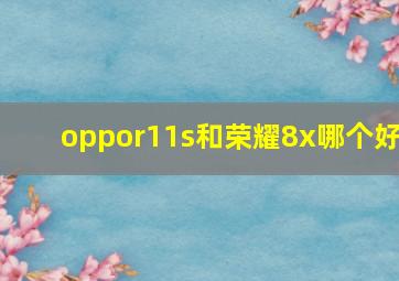 oppor11s和荣耀8x哪个好