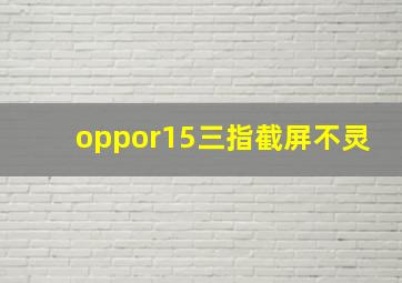 oppor15三指截屏不灵