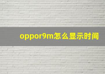 oppor9m怎么显示时间