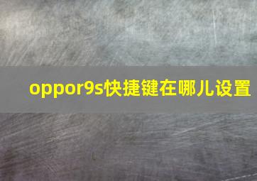 oppor9s快捷键在哪儿设置