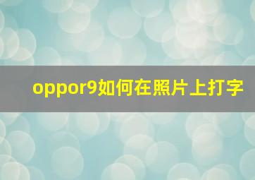 oppor9如何在照片上打字