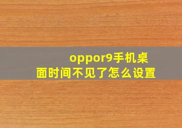 oppor9手机桌面时间不见了怎么设置