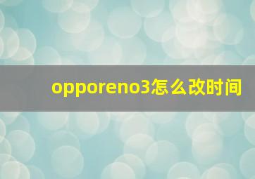 opporeno3怎么改时间