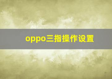 oppo三指操作设置