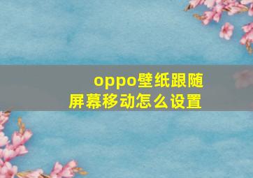 oppo壁纸跟随屏幕移动怎么设置