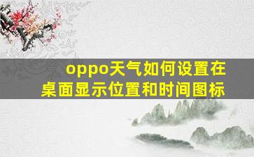 oppo天气如何设置在桌面显示位置和时间图标