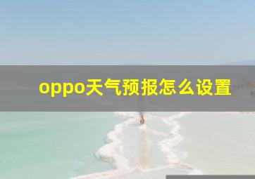 oppo天气预报怎么设置