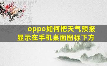 oppo如何把天气预报显示在手机桌面图标下方