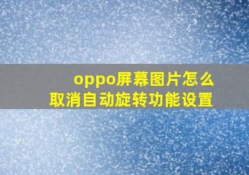 oppo屏幕图片怎么取消自动旋转功能设置