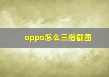 oppo怎么三指截图