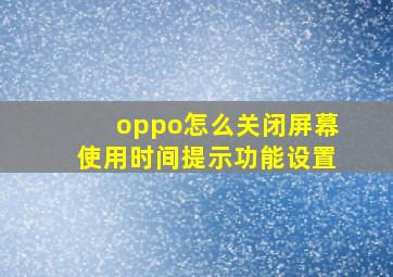 oppo怎么关闭屏幕使用时间提示功能设置