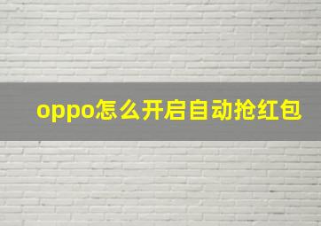 oppo怎么开启自动抢红包