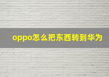 oppo怎么把东西转到华为