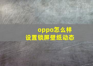 oppo怎么样设置锁屏壁纸动态