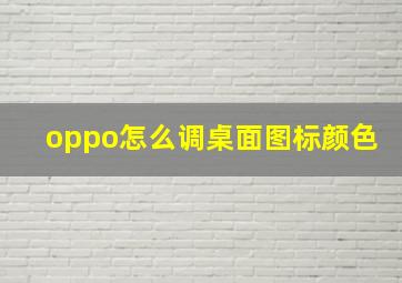 oppo怎么调桌面图标颜色