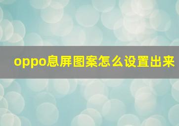 oppo息屏图案怎么设置出来