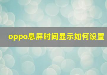 oppo息屏时间显示如何设置