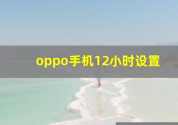 oppo手机12小时设置