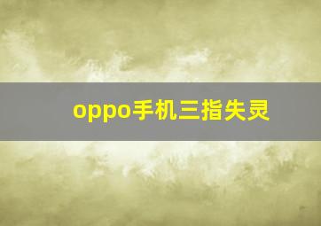 oppo手机三指失灵