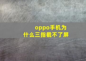 oppo手机为什么三指截不了屏