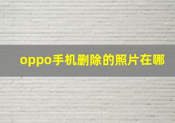 oppo手机删除的照片在哪