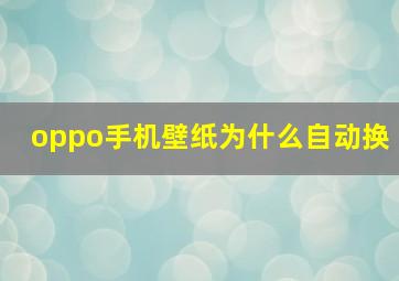 oppo手机壁纸为什么自动换