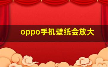 oppo手机壁纸会放大