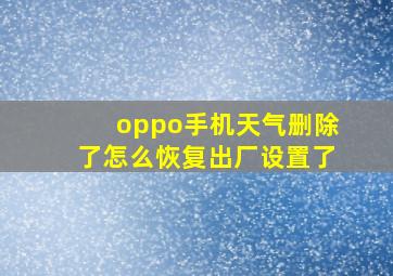 oppo手机天气删除了怎么恢复出厂设置了