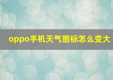 oppo手机天气图标怎么变大