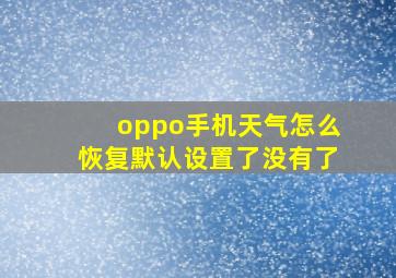 oppo手机天气怎么恢复默认设置了没有了