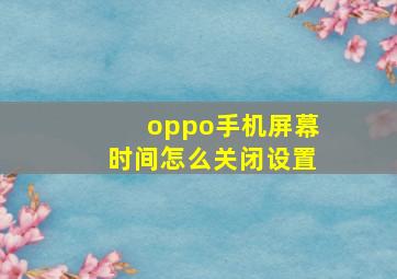 oppo手机屏幕时间怎么关闭设置