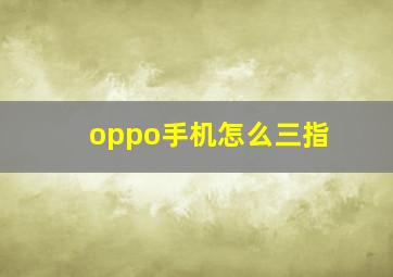 oppo手机怎么三指