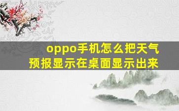 oppo手机怎么把天气预报显示在桌面显示出来