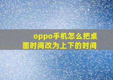 oppo手机怎么把桌面时间改为上下的时间