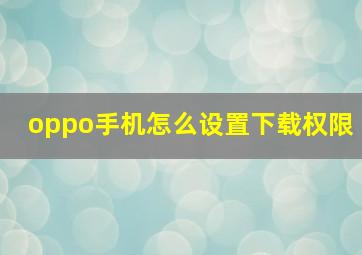 oppo手机怎么设置下载权限