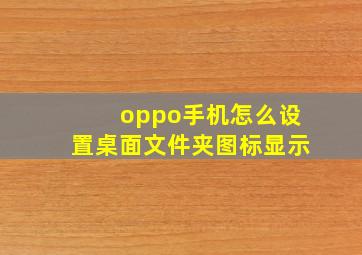 oppo手机怎么设置桌面文件夹图标显示