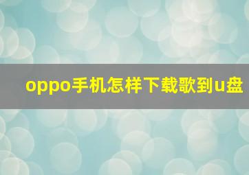 oppo手机怎样下载歌到u盘