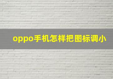 oppo手机怎样把图标调小