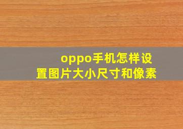 oppo手机怎样设置图片大小尺寸和像素