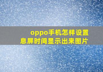 oppo手机怎样设置息屏时间显示出来图片