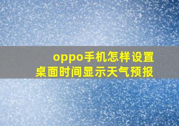 oppo手机怎样设置桌面时间显示天气预报