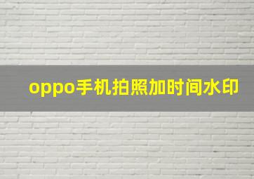 oppo手机拍照加时间水印