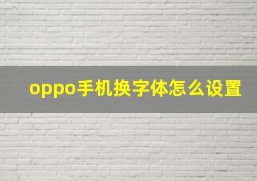 oppo手机换字体怎么设置