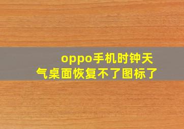 oppo手机时钟天气桌面恢复不了图标了