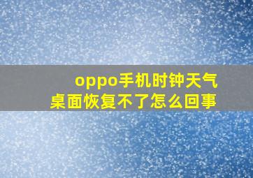 oppo手机时钟天气桌面恢复不了怎么回事