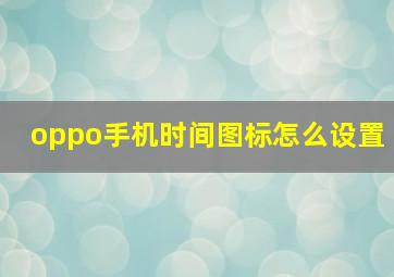 oppo手机时间图标怎么设置