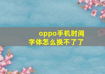 oppo手机时间字体怎么换不了了