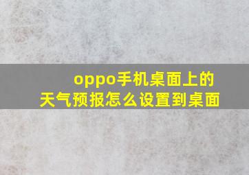 oppo手机桌面上的天气预报怎么设置到桌面